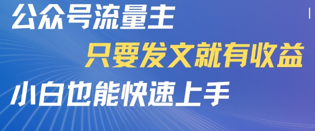 公众号流量主，只要发文就有收益，小白也能快速上手-727网创