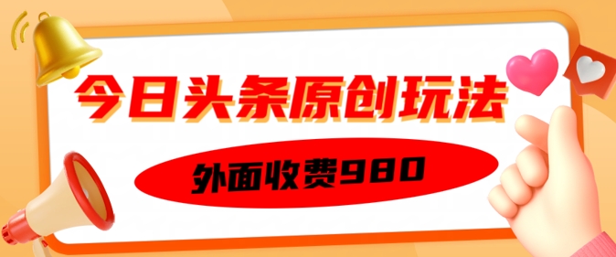 外面收费的今日头条原创玩法，新手也能轻松上手-727网创