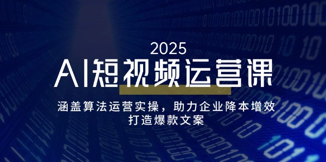 （14283期）AI短视频运营课，涵盖算法运营实操，助力企业降本增效，打造爆款文案-727网创