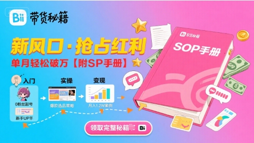 B站哔哩哔哩带货秘籍，新风口，抢占红利，单月轻松破万【附SOP手册】-727网创