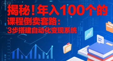 揭秘！年入100个的课程倒卖套路：3 步搭建自动化变现系统-727网创