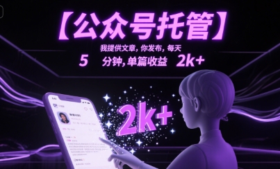 【公众号托管 】我提供文章，你发布，每天5分钟，单篇收益2k+【揭秘】-727网创