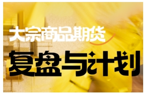 倍增计划·大宗商品期货复盘与计划，掌握在复杂多变的市场中做出明智的交易决策-727网创
