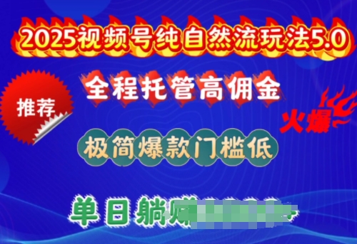 2025视频号纯自然流玩法5.0，全程托管高佣金，极简爆款门槛低，单日收益多张【揭秘】-727网创