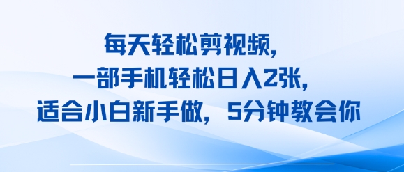 每天轻松剪视频，一部手机轻松日入2张，适合小白新手做，5分钟教会你-727网创