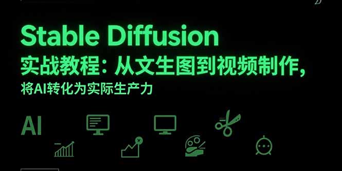 （15494期）Stable Diffusion实战教程：从文生图到视频制作，将AI转化为实际生产力-727网创