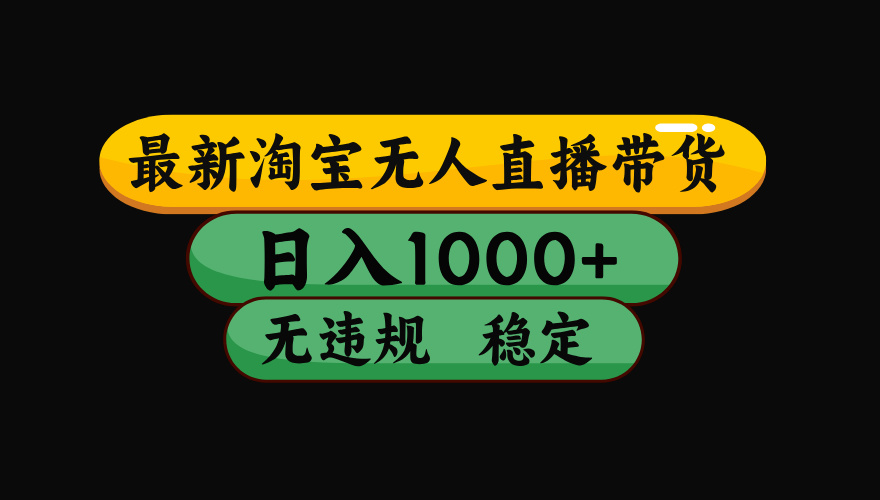 （15577期）淘宝无人直播带货【最新】，日入1000+，独家技术，无违规无封号，操作…-727网创