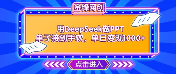 用DeepSeek做PPT单子接到手软，快速接单变现，单日变现1k-727网创
