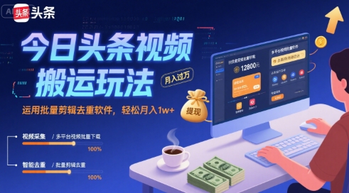 今日头条视频搬运玩法，运用批量剪辑去重软件，轻松月入1w+-727网创