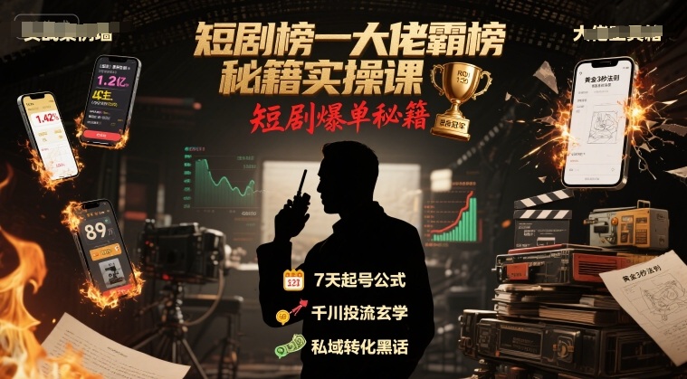短剧榜一大佬霸榜秘籍实操课，短剧爆单秘籍-727网创