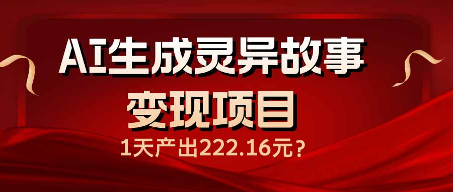 （14261期）AI生成灵异故事变现项目，1天产出222.16元-727网创