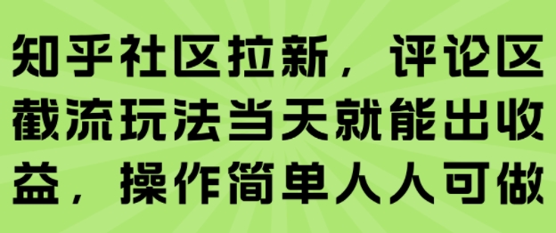 知乎社区拉新，评论区截流玩法当天就能出收益，操作简单人人可做-727网创