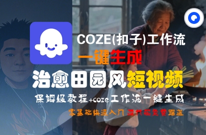 COZE(扣子)工作流一键在所治愈田园风短视频，保姆级教程，零基础快速入门-727网创