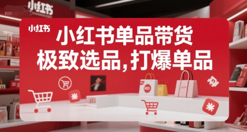小红书单品带货，极致选品，打爆单品（更新）-727网创