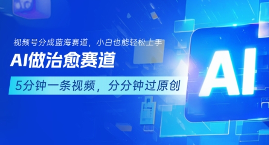 用AI做治愈赛道，结合视频号分成计划，小白也能轻松上手-727网创