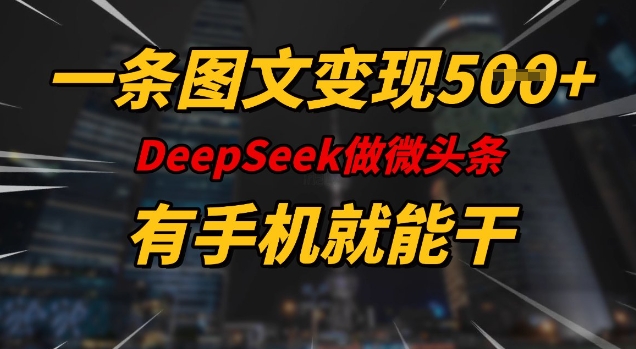 一条图文变现5张，DeeSeep微头条，有手机就能做-727网创