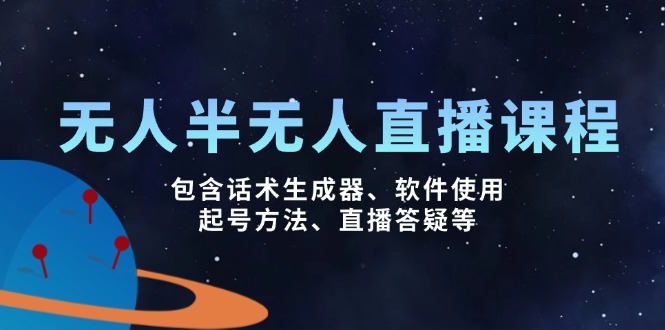 （14381期）无人&半无人直播课，包含话术生成器、软件使用、起号方法、直播答疑等-727网创