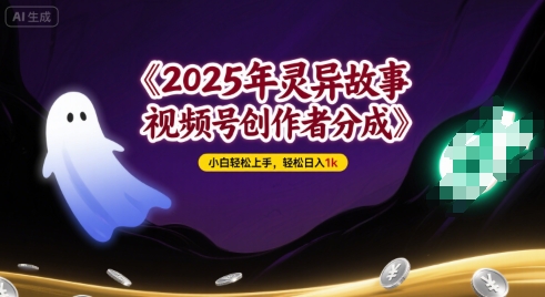 2025年灵异故事，视频号创作者分成，小白轻松上手，轻松日入1k-727网创