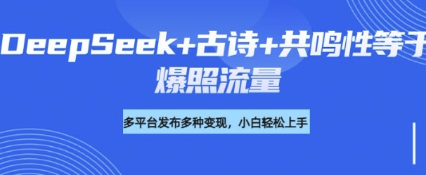 诗词进阶玩法，用DeepSeek写诗词来讲解现代社会主题，条条作品都是爆款，涨粉变现带货两不误-727网创
