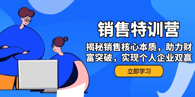（14330期）销售训练营，揭秘销售核心本质，助力财富突破，实现个人企业双赢-727网创