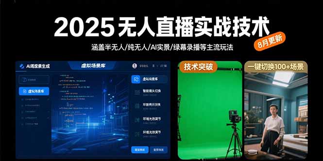 （15621期）2025无人直播实战技术-8月，涵盖半无人/纯无人/AI实景/绿幕录播等主流玩法-727网创