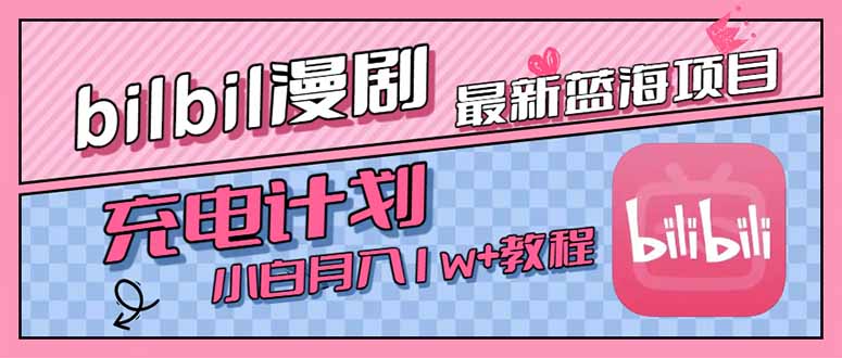 （15437期）最新蓝海项目，B站充电计划，小白也能月入1w+-727网创