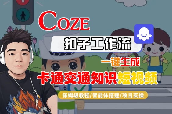COZE扣子工作流一键生成卡通交通知识短视频，保姆级教程-智能体搭建-项目实操-727网创