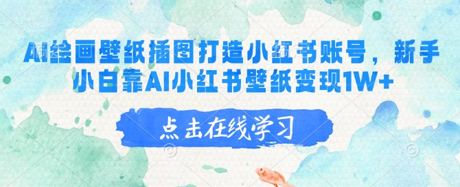 AI绘画壁纸插图打造小红书账号，新手小白靠AI小红书壁纸变现1W+-727网创