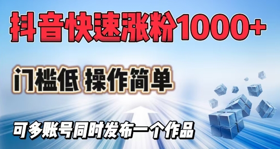 抖音快速涨1000+粉，门槛低操作简单，可多账号同时发布一个作品-727网创