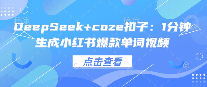 DeepSeek+coze扣子：1分钟生成小红书爆款单词视频-727网创