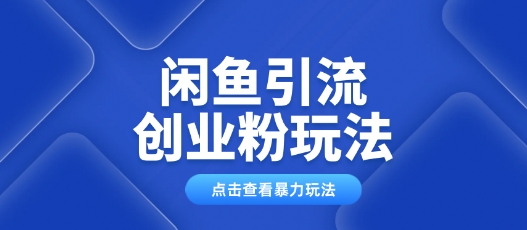 闲鱼引流创业粉0基础及可操作日引流百人保姆级教学-727网创