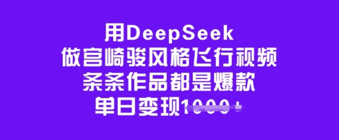 用DeepSeek做宫崎骏风格飞行视频，条条作品都是爆款，单日变现多张-727网创