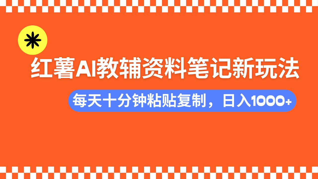 （14350期）小红书AI教辅资料笔记新玩法，0门槛，可批量可复制，一天十分钟发笔记…-727网创
