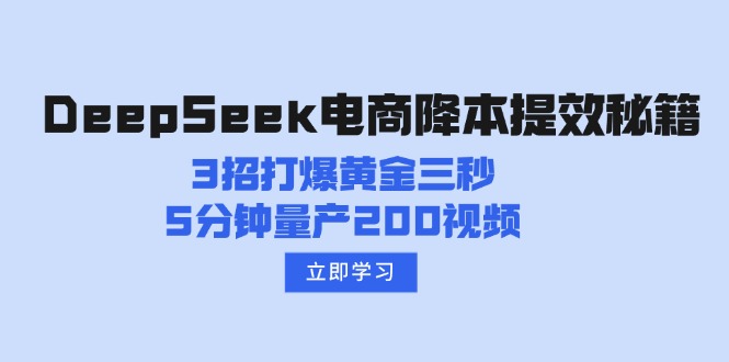 （14380期）DeepSeek电商降本提效秘籍：3招打爆黄金三秒，5分钟量产200视频-727网创