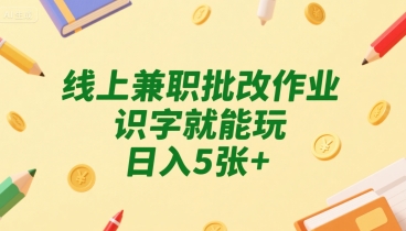 线上兼职批改作业，识字就能玩，日入5张+【揭秘】-727网创
