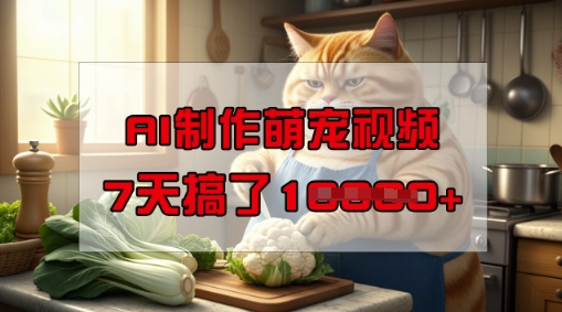 靠AI制作萌宠视频，操作简单门槛低，有手机就行，7天搞了1W-727网创